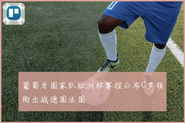 葡萄牙国家队欧洲杯赛程公布C罗领衔出战德国法国